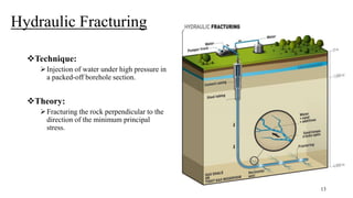 Hydraulic Fracturing
Technique:
Injection of water under high pressure in
a packed-off borehole section.
Theory:
Fracturing the rock perpendicular to the
direction of the minimum principal
stress.
13
 