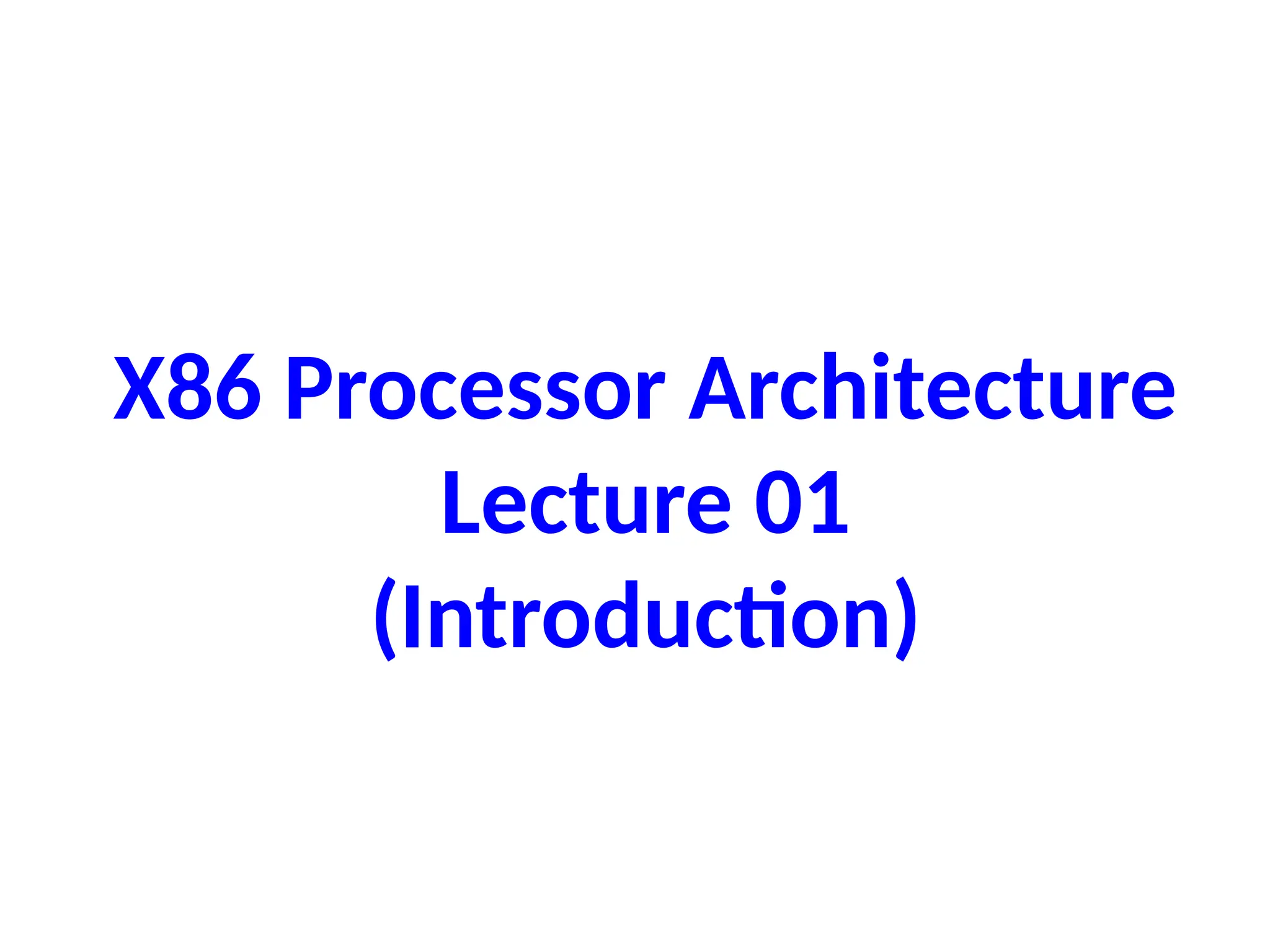 X86 Processor Architecture
Lecture 01
(Introduction)
 
