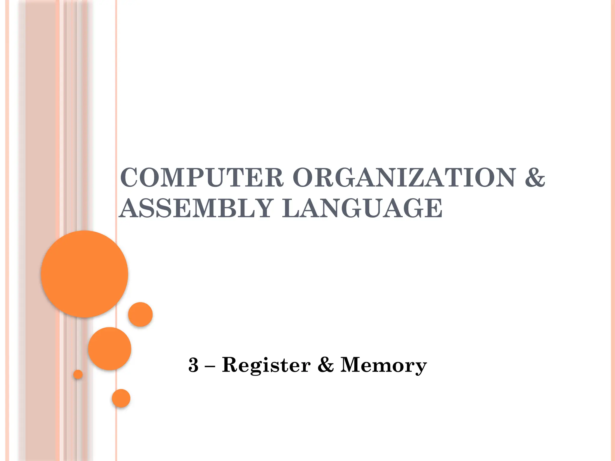 COMPUTER ORGANIZATION &
ASSEMBLY LANGUAGE
3 – Register & Memory
 