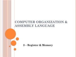 COMPUTER ORGANIZATION &
ASSEMBLY LANGUAGE
3 – Register & Memory
 