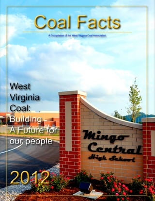Coal FactsCoal Facts
20122012
Building
A Future for
our people
Building
A Future for
our people
A Compilation of the West Virginia Coal AssociationA Compilation of the West Virginia Coal Association
 