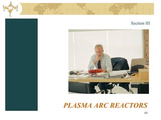 Section III




PLASMA ARC REACTORS
                      19
 