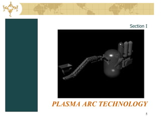 Section I




PLASMA ARC TECHNOLOGY
                         5
 