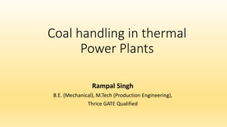 Coal handling in thermal
Power Plants
Rampal Singh
B.E. (Mechanical), M.Tech (Production Engineering),
Thrice GATE Qualified
 