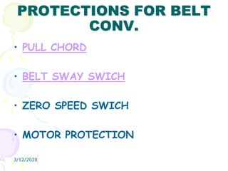 3/12/2020
PROTECTIONS FOR BELT
CONV.
• PULL CHORD
• BELT SWAY SWICH
• ZERO SPEED SWICH
• MOTOR PROTECTION
 