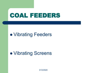 3/12/2020
COAL FEEDERS
 Vibrating Feeders
 Vibrating Screens
 