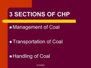3/12/2020
3 SECTIONS OF CHP
 Management of Coal
 Transportation of Coal
 Handling of Coal
 