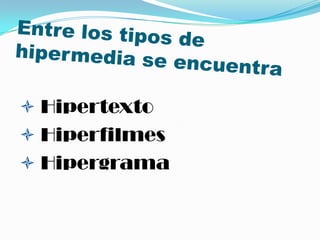 Entre los tipos de hipermedia se encuentraHipertexto