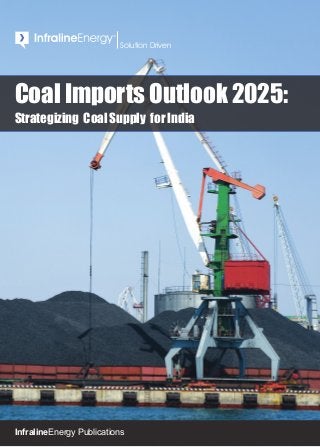 InfralineEnergy Publications
TM
Solution Driven
Coal Imports Outlook 2025:
Strategizing Coal Supply for India
 