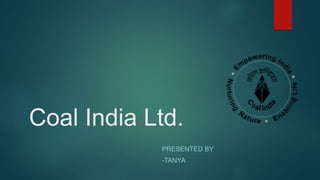 Coal India Ltd.
PRESENTED BY
-TANYA
 