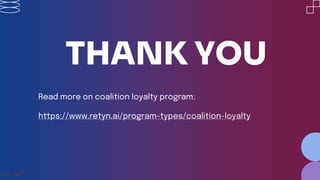 THANK YOU
Read more on coalition loyalty program:
https://www.retyn.ai/program-types/coalition-loyalty
 