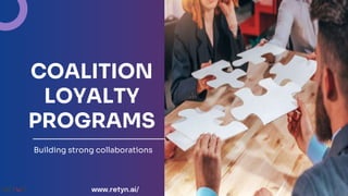 COALITION
LOYALTY
PROGRAMS
Building strong collaborations
www.retyn.ai/
 