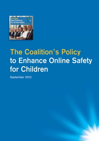 1
The Coalition’s Policy to Enhance Online Safety for Children
The Coalition’s Policy
to Enhance Online Safety
for Children
September 2013
 