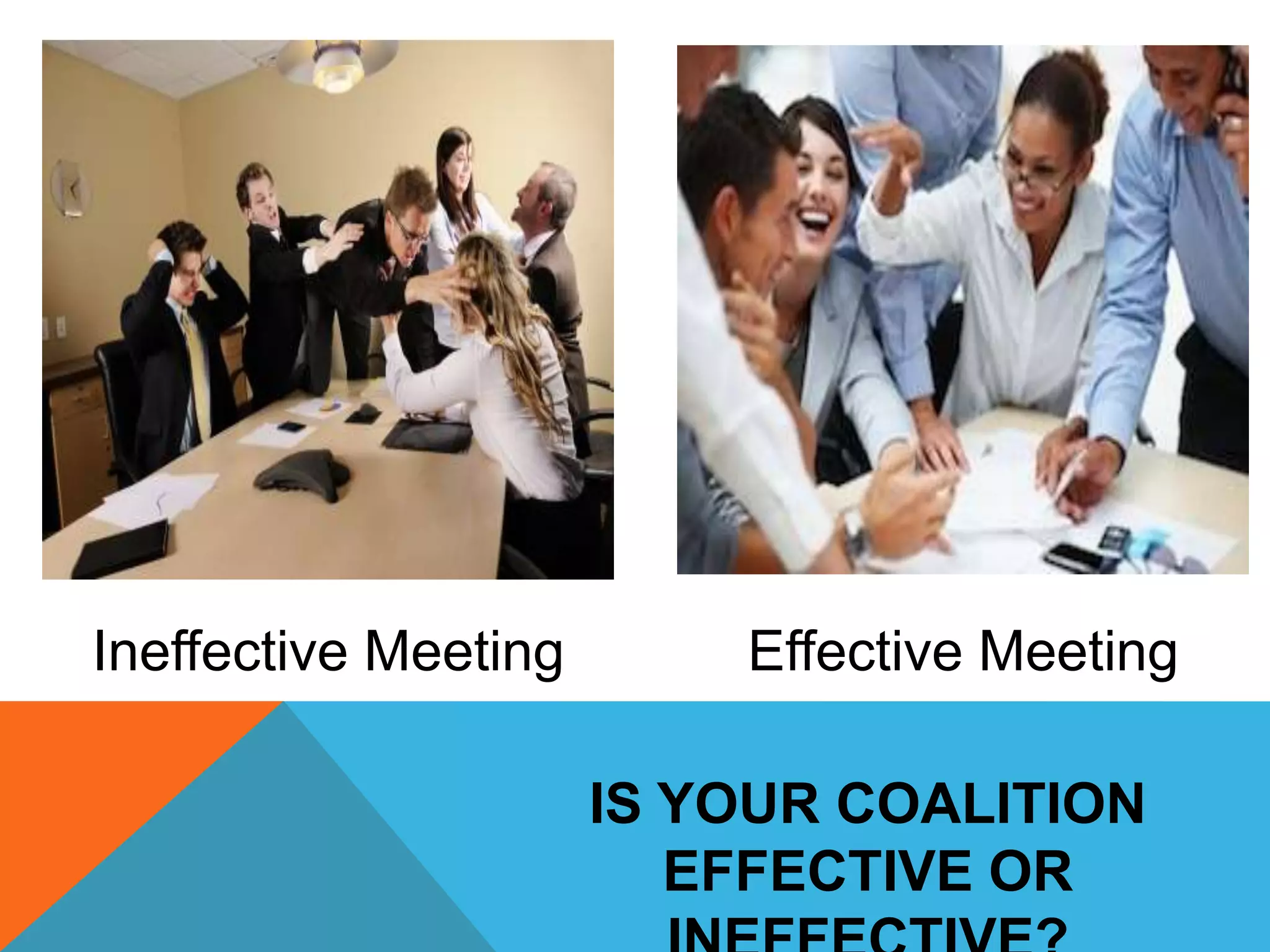 Ineffective Meeting Effective Meeting
IS YOUR COALITION
EFFECTIVE OR
 