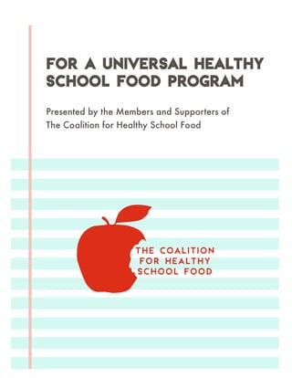For a Universal Healthy
School Food Program
Presented by the Members and Supporters of
The Coalition for Healthy School Food
THE COALITION
FOR HEALTHY
SCHOOL FOOD
 