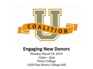 Engaging New Donors
Monday, March 24, 2014
12pm – 2pm
Peirce College
1420 Pine Street, College Hall
 
