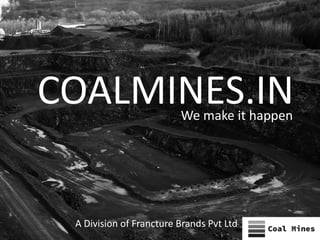 COALMINES.IN
A Division of Francture Brands Pvt Ltd
We make it happen
 