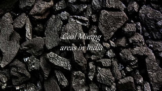 Coal Mining
areas in India
 