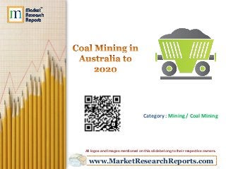 Category : Mining / Coal Mining

All logos and Images mentioned on this slide belong to their respective owners.

www.MarketResearchReports.com

 
