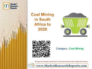 www.MarketResearchReports.com
Category : Coal Mining
All logos and Images mentioned on this slide belong to their respective owners.
 