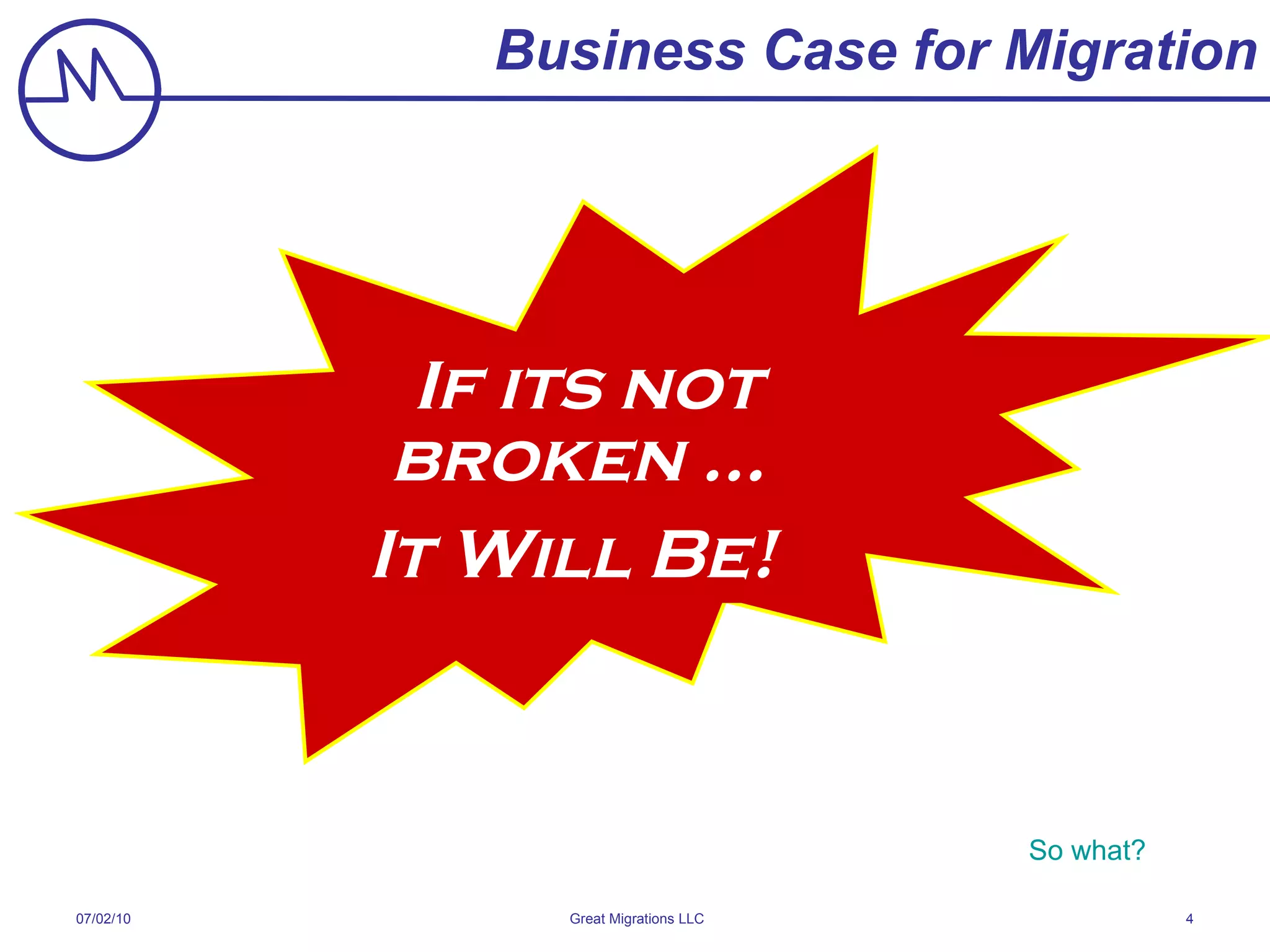 Business Case for Migration If its not broken ...  So what? It Will Be! 