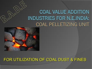 FOR UTILIZATION OF COAL DUST & FINES
 