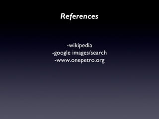References 
-wikipedia 
-google images/search 
-www.onepetro.org 
 
