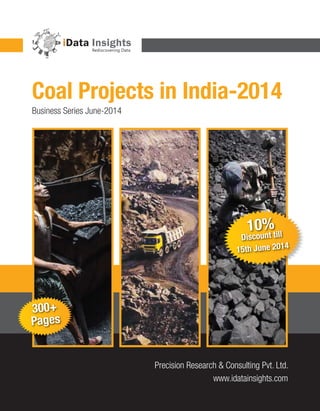 Coal Projects in India-2014
Business Series June-2014
Precision Research & Consulting Pvt. Ltd.
www.idatainsights.com
10%
Discount till
15th June 2014
300+
Pages
 