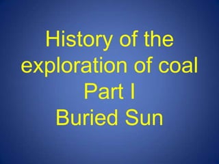 History of the exploration of coalPart IBuried Sun  