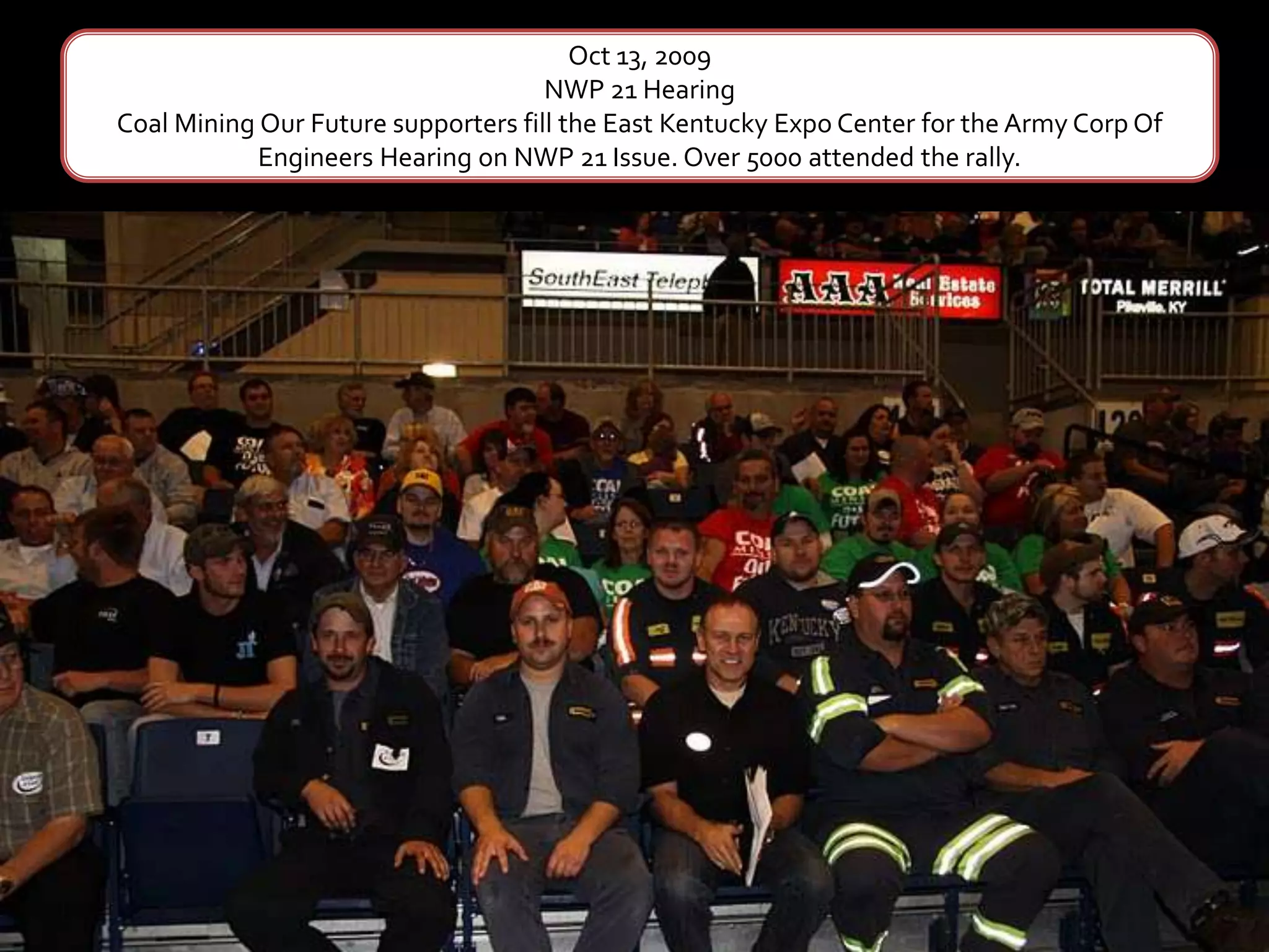 Oct 13, 2009NWP 21 HearingCoal Mining Our Future supporters fill the East Kentucky Expo Center for the Army Corp Of Engineers Hearing on NWP 21 Issue. Over 5000 attended the rally. 