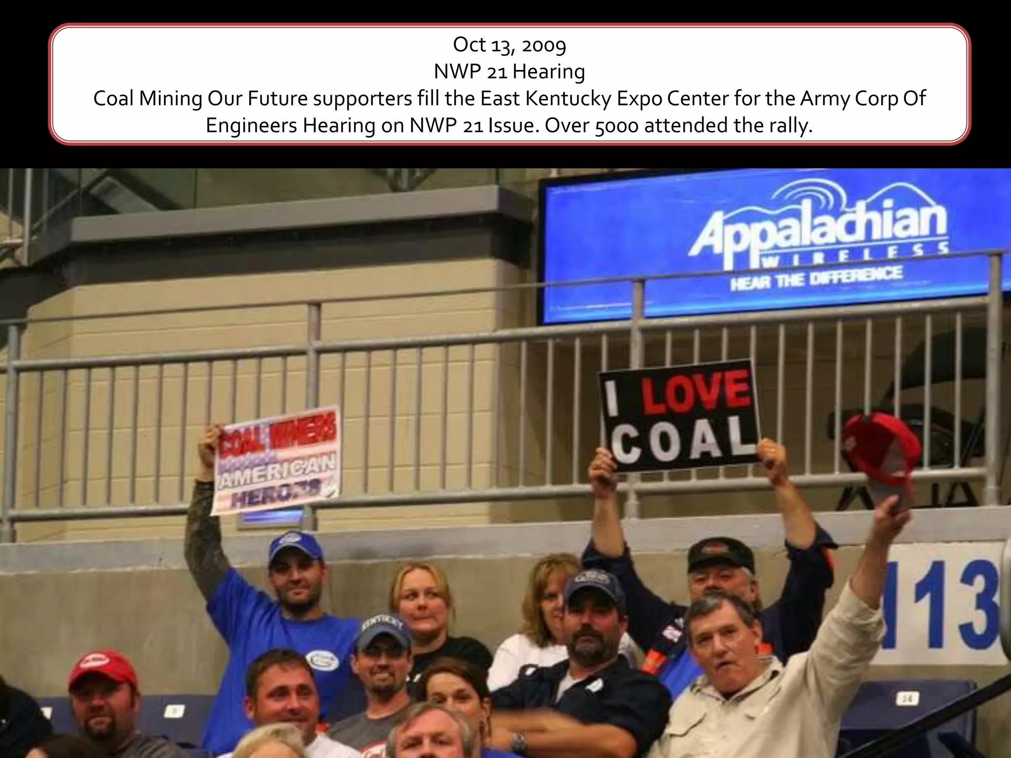 Oct 13, 2009NWP 21 HearingCoal Mining Our Future supporters fill the East Kentucky Expo Center for the Army Corp Of Engineers Hearing on NWP 21 Issue. Over 5000 attended the rally. 