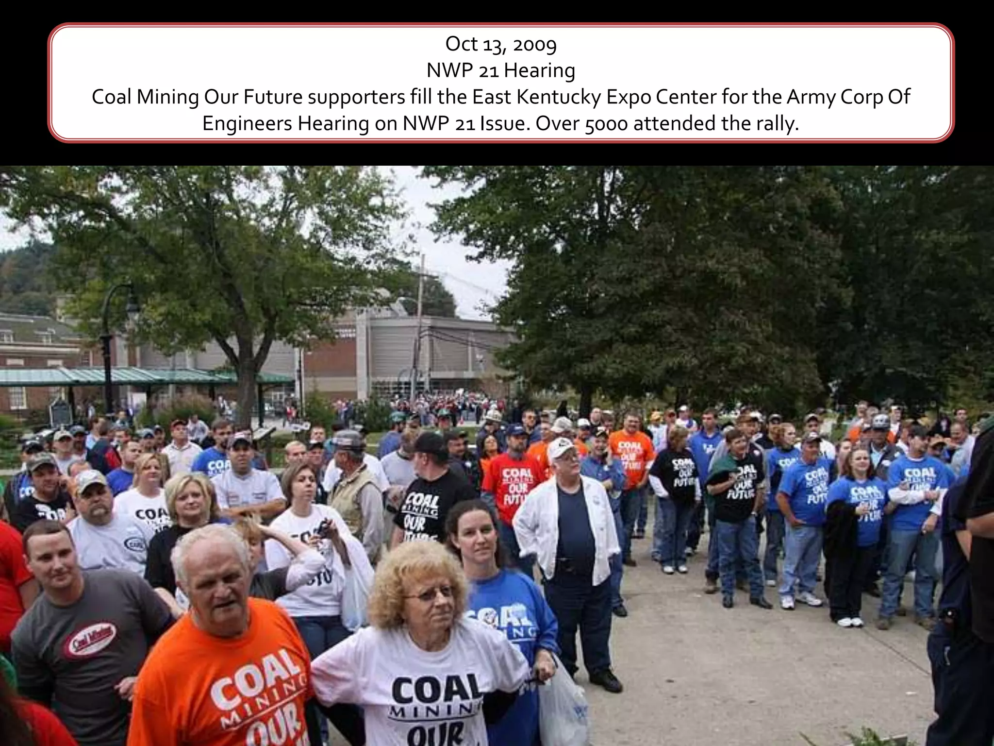 Oct 13, 2009NWP 21 HearingCoal Mining Our Future supporters fill the East Kentucky Expo Center for the Army Corp Of Engineers Hearing on NWP 21 Issue. Over 5000 attended the rally. 