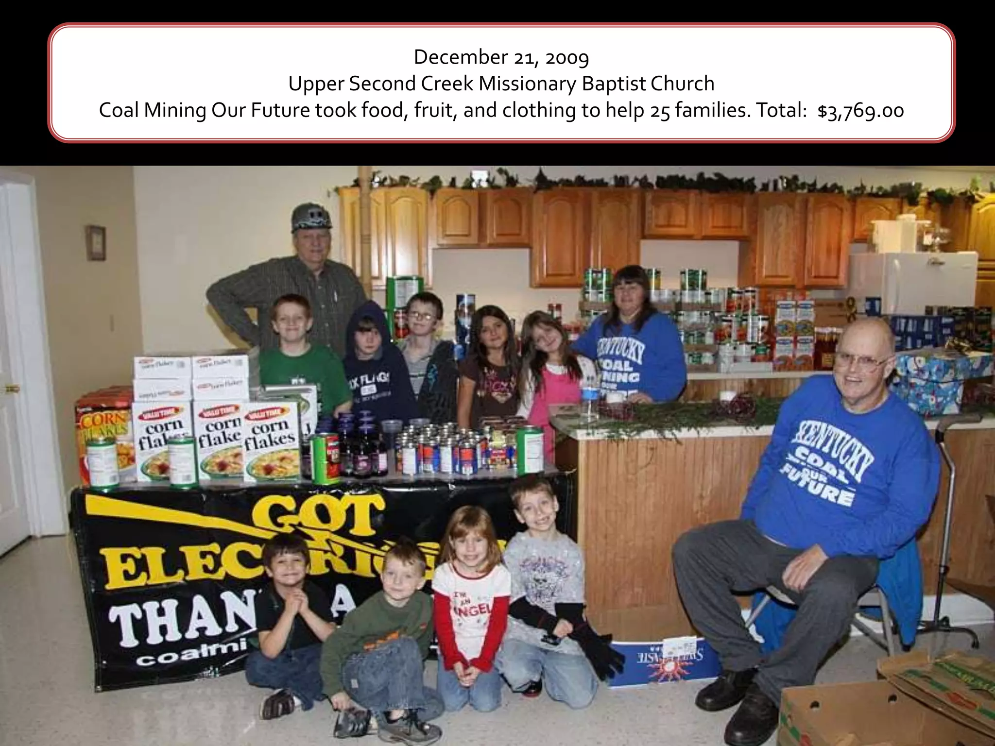 December 21, 2009Upper Second Creek Missionary Baptist ChurchCoal Mining Our Future took food, fruit, and clothing to help 25 families. Total:  $3,769.00