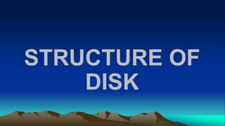 STRUCTURE OF
DISK
 