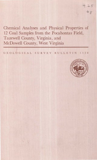 Chemical Analyses and Physical Properties of
12 Coal Samples from the Pocahontas Field,
Tazewell County, Virginia, and
McDowell County, West Virginia
GEOLOGICAL SURVEY BULLETIN 1528
 
