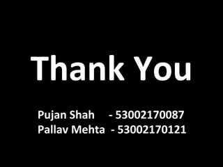 Thank You
Pujan Shah - 53002170087
Pallav Mehta - 53002170121
 