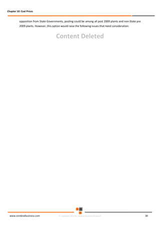 Chapter 10: Coal Prices

opposition from State Governments, pooling could be among all post 2009 plants and non-State pre
2009 plants. However, this option would raise the following issues that need consideration:

Content Deleted

www.cerebralbusiness.com

© Copyright 2014 by Cerebral Business Research

30

 