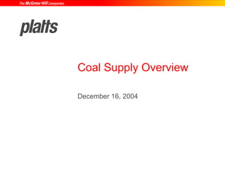 Coal Supply Overview  December 16, 2004 