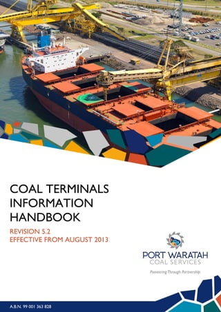 A.B.N. 99 001 363 828 
COAL TERMINALS 
INFORMATION 
HANDBOOK 
REVISION 5.2 
EFFECTIVE FROM AUGUST 2013  