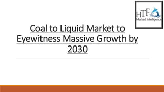 Coal to Liquid Market to
Eyewitness Massive Growth by
2030
 