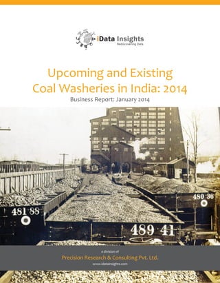Upcoming and Existing
Coal Washeries in India: 2014
Business Report: January 2014

a division of

Precision Research & Consulting Pvt. Ltd.
www.idatainsights.com

 
