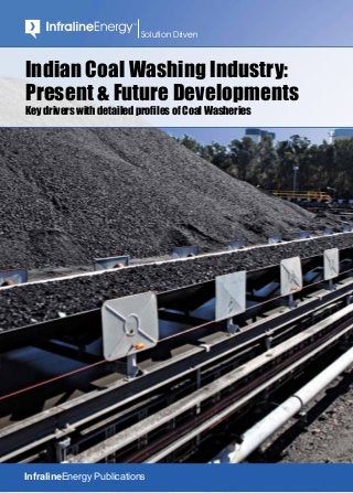 TM
Solution Driven
InfralineEnergy Publications
Indian Coal Washing Industry:
Present & Future Developments
Key drivers with detailed profiles of Coal Washeries
 