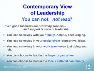 Contemporary View
of Leadership
You can not, not lead!
Even good followers are providing support—
and support is servant l...