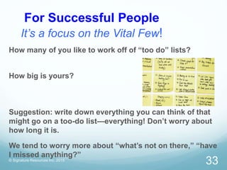 For Successful People
It’s a focus on the Vital Few!
© Signature Resources Inc. 2015
33
How many of you like to work off o...