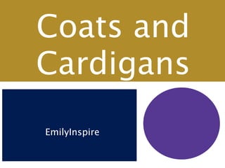 Coats and
Cardigans
EmilyInspire
 