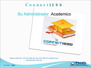 Coanaet 1290 Su Administrador  Academico COANET  1290  Pacsis Ltda Tel: (57-4) 422-44-44, 421-98-52 visítenos en www.pacsis.com.co 