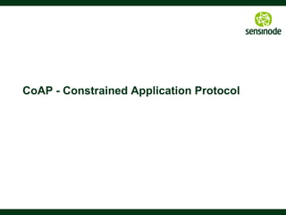 17
What CoAP is (and is not)
§  Sure, CoAP is
§  A very efficient RESTful protocol
§  Ideal for constrained devices and networks
§  Specialized for M2M applications
§  Easy to proxy to/from HTTP
§  But hey, CoAP is not
§  A general replacement for HTTP
§  HTTP compression
§  Restricted to isolated “automation” networks
 
