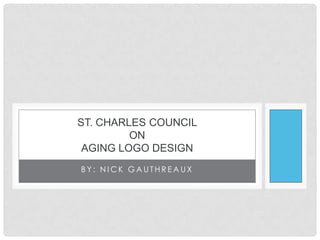 ST. CHARLES COUNCIL
         ON
 AGING LOGO DESIGN
BY: NICK GAUTHREAUX
 