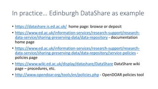 In practice… Edinburgh DataShare as example
• https://datashare.is.ed.ac.uk/ home page: browse or deposit
• https://www.ed...