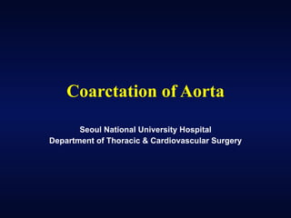 Coarctation of Aorta Seoul National University Hospital Department of Thoracic & Cardiovascular Surgery 